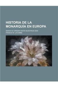 Historia de la Monarquia En Europa; Desde Su Origen Hasta Nuestros Dias