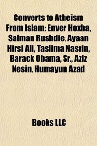 Converts to Atheism from Islam: Enver Hoxha, Salman Rushdie, Ayaan Hirsi Ali, Taslima Nasrin, Barack Obama, Sr., Aziz Nesin, Humayun Azad