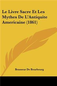 Le Livre Sacre Et Les Mythes de L'Antiquite Americaine (1861)