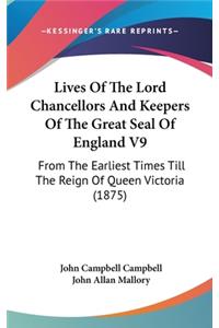 Lives of the Lord Chancellors and Keepers of the Great Seal of England V9: From the Earliest Times Till the Reign of Queen Victoria (1875)