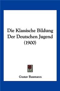 Die Klassische Bildung Der Deutschen Jugend (1900)