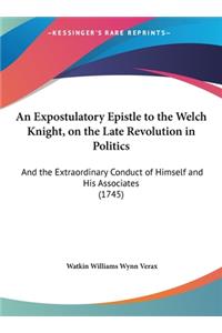 An Expostulatory Epistle to the Welch Knight, on the Late Revolution in Politics