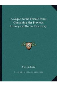 Sequel to the Female Jesuit Containing Her Previous History and Recent Discovery