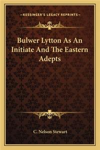 Bulwer Lytton as an Initiate and the Eastern Adepts