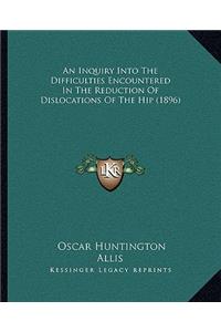 Inquiry Into The Difficulties Encountered In The Reduction Of Dislocations Of The Hip (1896)