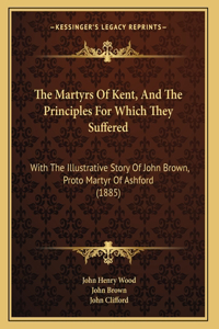 The Martyrs Of Kent, And The Principles For Which They Suffered