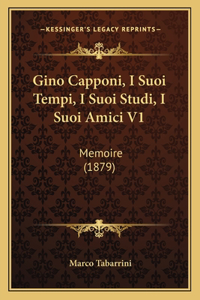 Gino Capponi, I Suoi Tempi, I Suoi Studi, I Suoi Amici V1