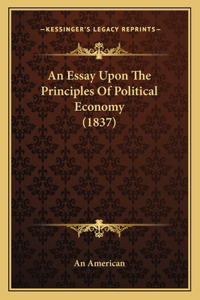 An Essay Upon The Principles Of Political Economy (1837)