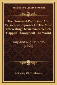The Universal Politician, And Periodical Reporter Of The Most Interesting Occurrences Which Happen Throughout The World