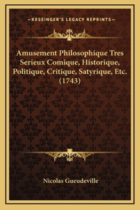 Amusement Philosophique Tres Serieux Comique, Historique, Politique, Critique, Satyrique, Etc. (1743)