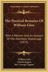 The Poetical Remains Of William Glen