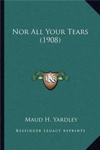 Nor All Your Tears (1908)