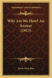 Why Are We Here? An Answer (1913)