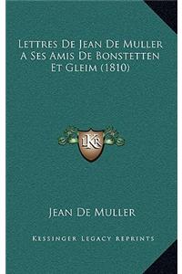 Lettres de Jean de Muller a Ses Amis de Bonstetten Et Gleim (1810)