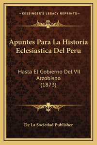 Apuntes Para La Historia Eclesiastica Del Peru