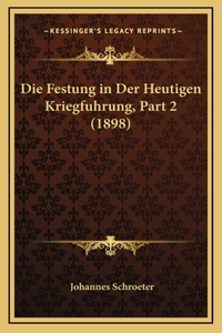 Die Festung in Der Heutigen Kriegfuhrung, Part 2 (1898)