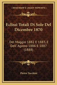 Eclissi Totali Di Sole Del Dicembre 1870: Del Maggio 1882 E 1883, E Dell' Agosto 1886 E 1887 (1888)