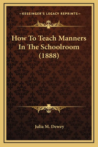 How To Teach Manners In The Schoolroom (1888)