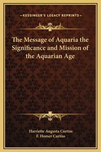 The Message of Aquaria the Significance and Mission of the Aquarian Age