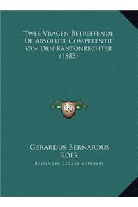 Twee Vragen Betreffende De Absolute Competentie Van Den Kantonrechter (1885)