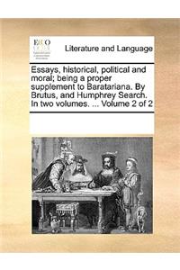 Essays, Historical, Political and Moral; Being a Proper Supplement to Baratariana. by Brutus, and Humphrey Search. in Two Volumes. ... Volume 2 of 2