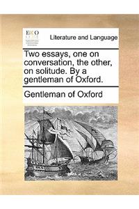 Two Essays, One on Conversation, the Other, on Solitude. by a Gentleman of Oxford.