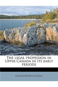 The Legal Profession in Upper Canada in Its Early Periods