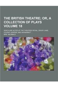 The British Theatre; Which Are Acted at the Theatres Royal, Drury Lane, Covent Garden, and Haymarket ... Volume 18
