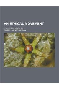 An Ethical Movement; A Volume of Lectures