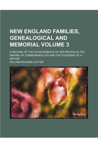 New England Families, Genealogical and Memorial Volume 3; A Record of the Achievements of Her People in the Making of Commonwealths and the Founding O