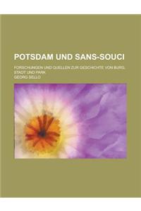 Potsdam Und Sans-Souci; Forschungen Und Quellen Zur Geschichte Von Burg, Stadt Und Park