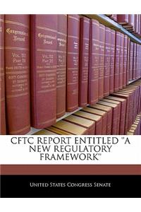 Cftc Report Entitled 'a New Regulatory Framework'