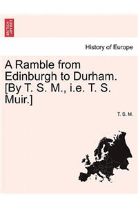 A Ramble from Edinburgh to Durham. [By T. S. M., i.e. T. S. Muir.]
