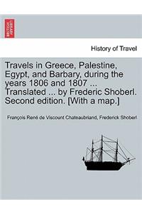 Travels in Greece, Palestine, Egypt, and Barbary, During the Years 1806 and 1807 ... Translated ... by Frederic Shoberl. Second Edition. [With a Map.] Third Edition. Vol. I.