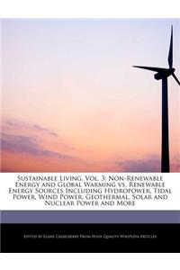 Sustainable Living, Vol. 3: Non-Renewable Energy and Global Warming vs. Renewable Energy Sources Including Hydropower, Tidal Power, Wind Power, Geothermal, Solar and Nuclear Po