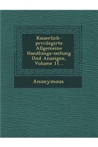 Kaiserlich-Privilegirte Allgemeine Handlungs-Zeitung Und Anzeigen, Volume 11...