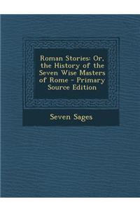 Roman Stories: Or, the History of the Seven Wise Masters of Rome