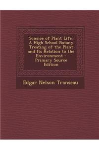 Science of Plant Life: A High School Botany Treating of the Plant and Its Relation to the Environment