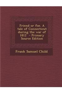 Friend or Foe. a Tale of Connecticut During the War of 1812