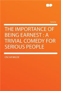 The Importance of Being Earnest: A Trivial Comedy for Serious People