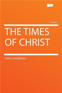 The Times of Christ