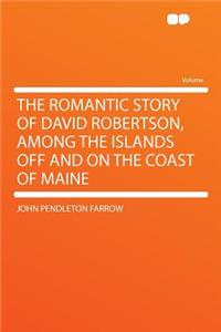The Romantic Story of David Robertson, Among the Islands Off and on the Coast of Maine