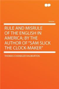 Rule and Misrule of the English in America; By the Author of 