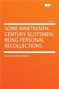 Some Nineteenth Century Scotsmen; Being Personal Recollections