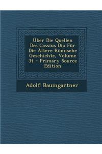 Uber Die Quellen Des Cassius Dio Fur Die Altere Romische Geschichte, Volume 34