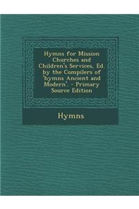 Hymns for Mission Churches and Children's Services, Ed. by the Compilers of 'Hymns Ancient and Modern'.