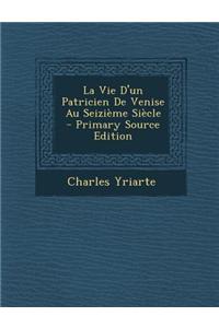La Vie D'Un Patricien de Venise Au Seizieme Siecle - Primary Source Edition