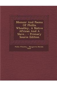 Memoir and Poems of Phillis Wheatley, a Native African and a Slave...