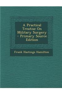 A Practical Treatise on Military Surgery - Primary Source Edition