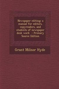 Newspaper Editing; A Manual for Editors, Copyreaders, and Students of Newspaper Desk Work - Primary Source Edition
